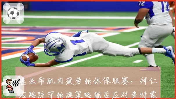 基米希肌肉疲劳轮休保联赛，拜仁右路防守轮换策略能否应对多特蒙德冲击？