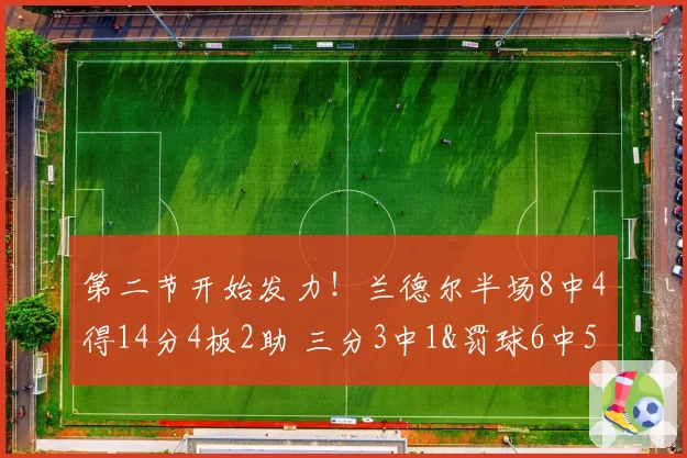 第二节开始发力!兰德尔半场8中4得14分4板2助 三分3中1&罚球6中5