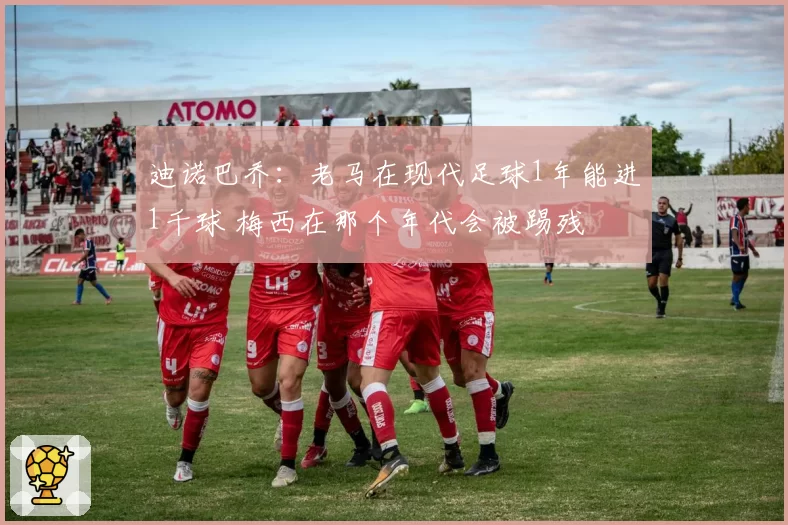 迪诺巴乔:老马在现代足球1年能进1千球 梅西在那个年代会被踢残