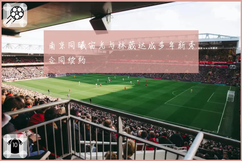 南京同曦宙光与林葳达成多年新秀合同续约