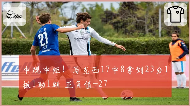 中规中矩!马克西17中8拿到23分1板1助1断 正负值-27